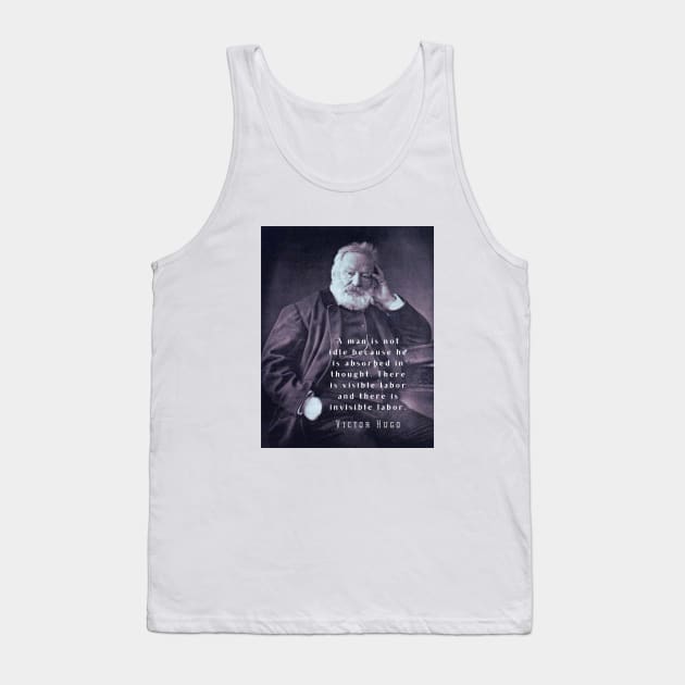 Victor Hugo portrait and  quote: A man is not idle because he is absorbed in thought. Tank Top by artbleed